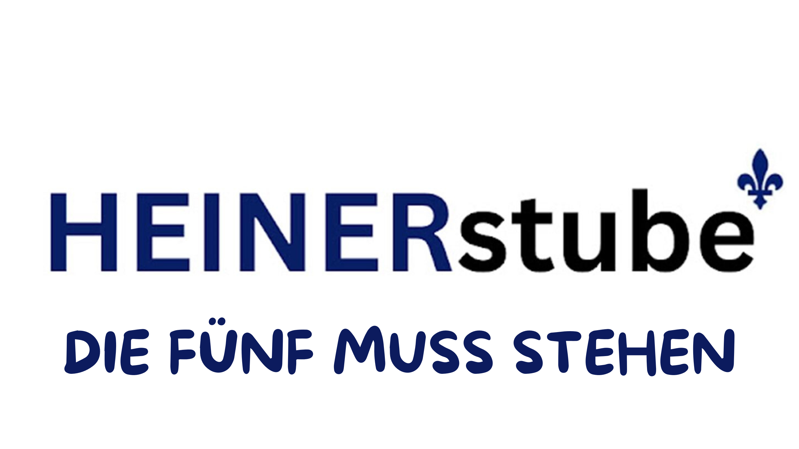 Heinerstube: Die Fünf muss stehen
